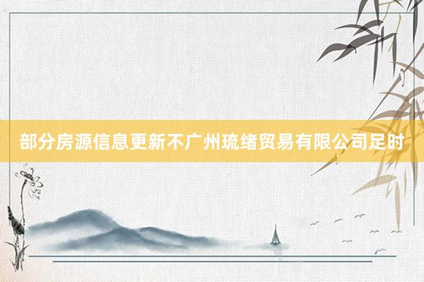 部分房源信息更新不广州琉绪贸易有限公司足时