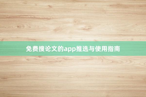 免费搜论文的app推选与使用指南